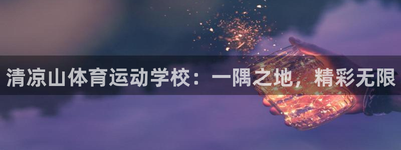 919体育直播平台亚洲杯：清凉山体育运动学校：一隅之地，精彩无限